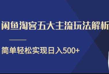 闲鱼淘客五大主流玩法解析，简单轻松日入500+-课程网