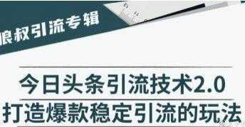 今日头条引流技术2.0，打造爆款稳定引流的玩法视频教程-课程网