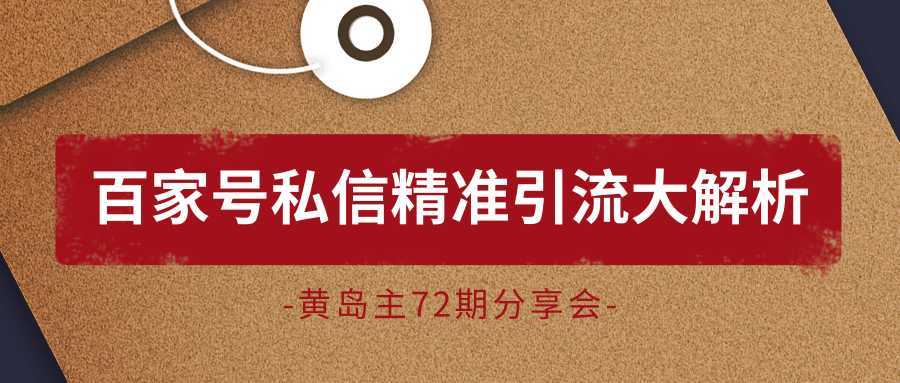 黄岛主72期分享会：百家号私信精准引流大解析（视频+图片）-课程网