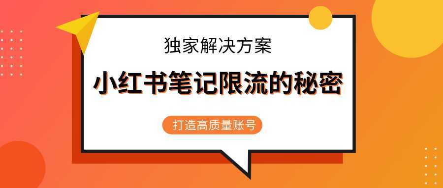 小红书笔记限流的秘密，被限流的笔记独家解决方案，打造高质量账号（共3节视频）-课程网