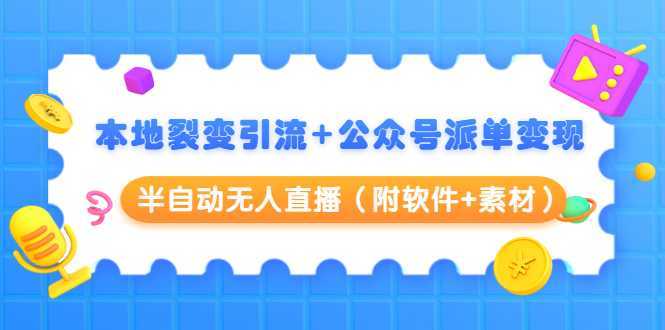 图片[1]-本地裂变引流+公众号派单变现+半自动无人直播（附软件+素材）-课程网