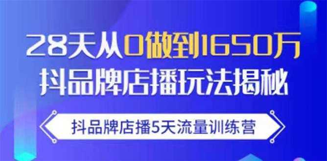 图片[1]-抖品牌店播5天流量训练营：28天从0做到1650万抖音品牌店播玩法揭秘-课程网