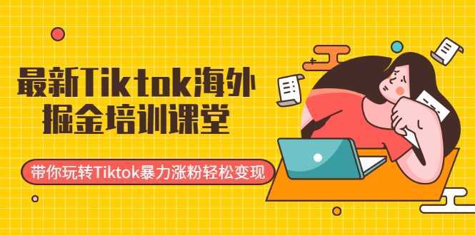 图片[1]-最新Tiktok海外掘金培训课堂：带你玩转Tiktok暴力涨粉轻松变现-课程网