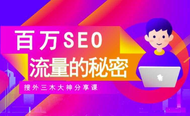 SEO实操培训：玩转百万SEO流量，助力站长快速提升流量（搜外三木大神分享课）-课程网