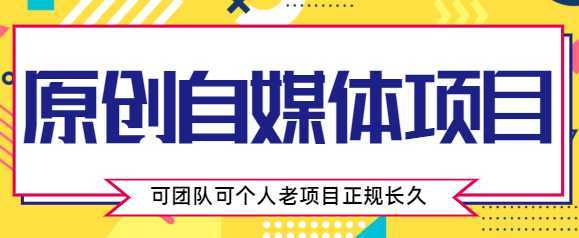 原创自媒体项目，0投资，需要动手操作，可团队可个人，老项目正规长久-课程网