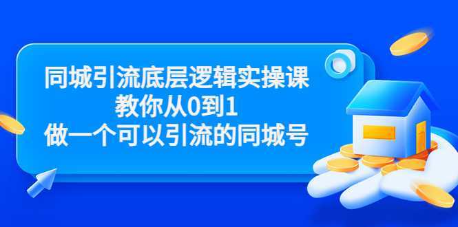 图片[1]-同城引流底层逻辑实操课，教你从0到1做一个可以引流的同城号（价值4980）-课程网