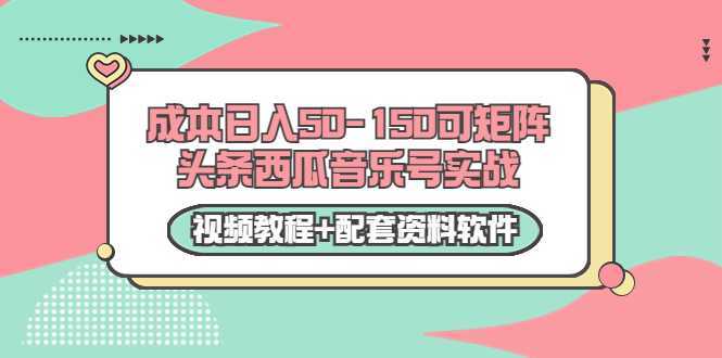 图片[1]-0成本日入50-150可矩阵头条西瓜音乐号实战（视频教程+配套资料软件）-课程网