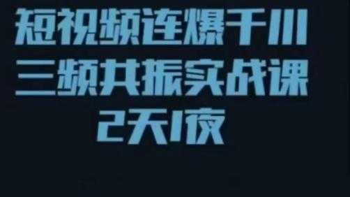 短视频连爆千川三频共振实战课，针对千川如何投放，视频如何打爆专门讲解-课程网