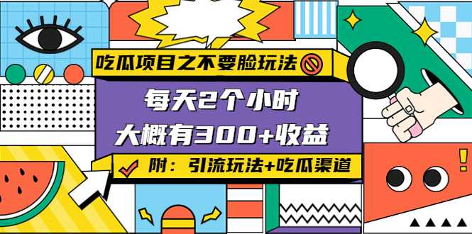 吃瓜项目之不要脸玩法，每天2小时，收益300+(附 快手美女号引流+吃瓜渠道)-课程网