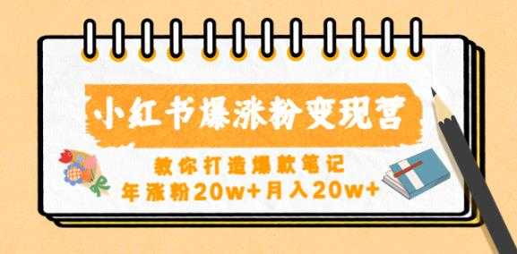 图片[1]-小红书爆涨粉变现营，教你打造爆款笔记，年涨粉20w+月入20w-课程网