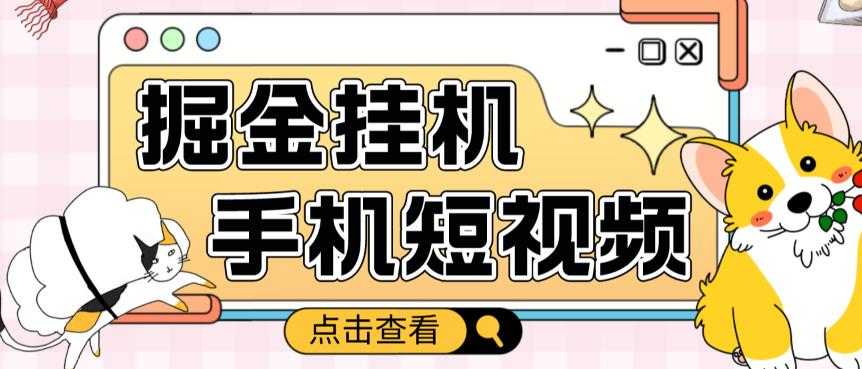 外面收费1980的手机短视频挂机掘金项目，号称单窗口5的项目【软件+教程】-课程网