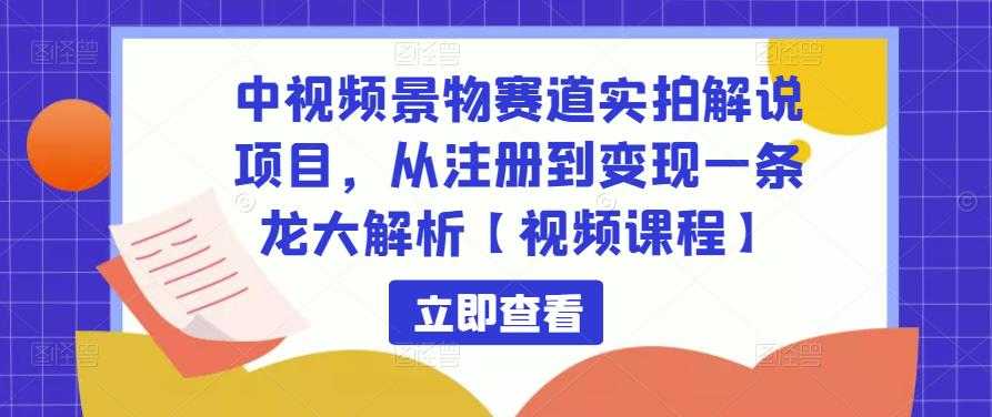 图片[1]-中视频景物赛道实拍解说项目，从注册到变现一条龙大解析【视频课程】-课程网