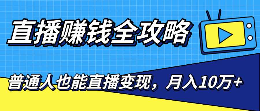 图片[1]-直播赚钱全攻略，0粉丝流量玩法，普通人也能直播变现，月入10万+（25节视频）-课程网