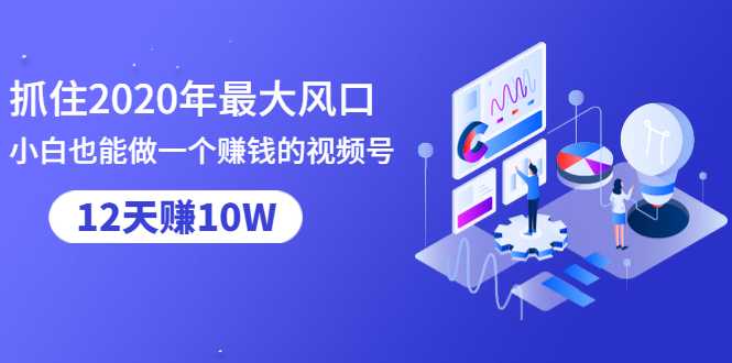 图片[1]-抓住2020年最大风口，小白也能做一个赚钱视频号，12天赚10W（赠送爆款拆解)-课程网