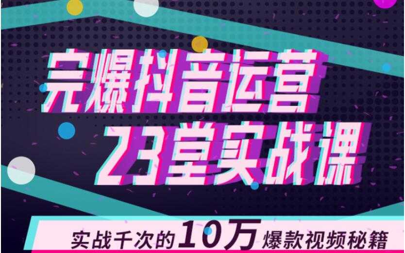 图片[1]-完爆抖音运营23堂实战课，实战千次的10万爆款视频秘籍-课程网