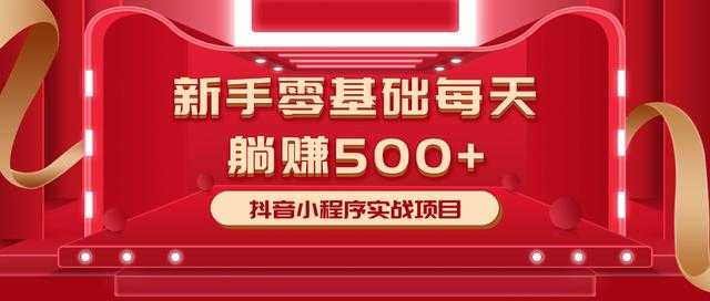 最新小白赚钱项目，零基础每天躺赚500+抖音小程序实战项目-课程网