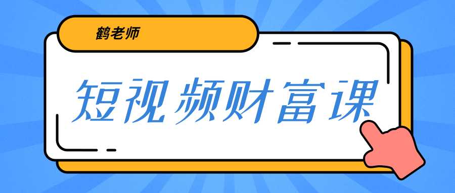 图片[1]-鹤老师《短视频财富课》亲授视频算法和涨粉逻辑，教你一个人顶一百个团队-课程网