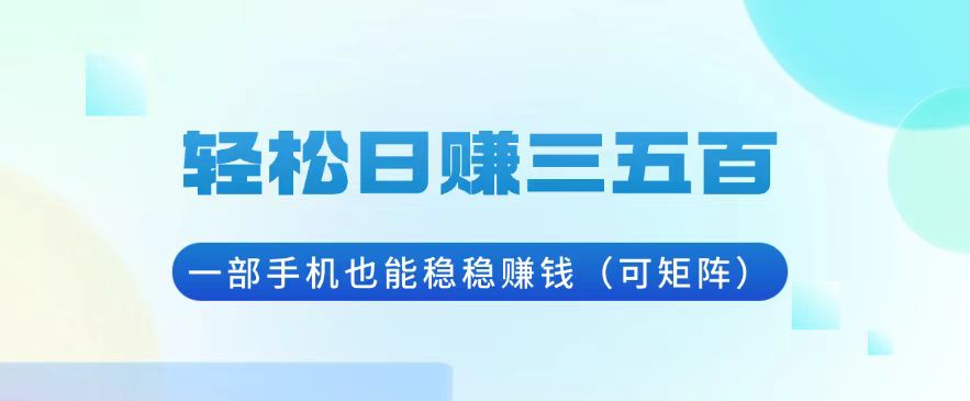 轻松日赚三五百，一部手机也能稳稳赚钱-课程网