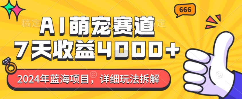 2024年蓝海项目，AI萌宠赛道，7天收益4k，详细玩法拆解-课程网