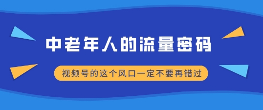 中老年人的流量密码，视频号的这个风口一定不要再错过，小白轻松月入过W-课程网