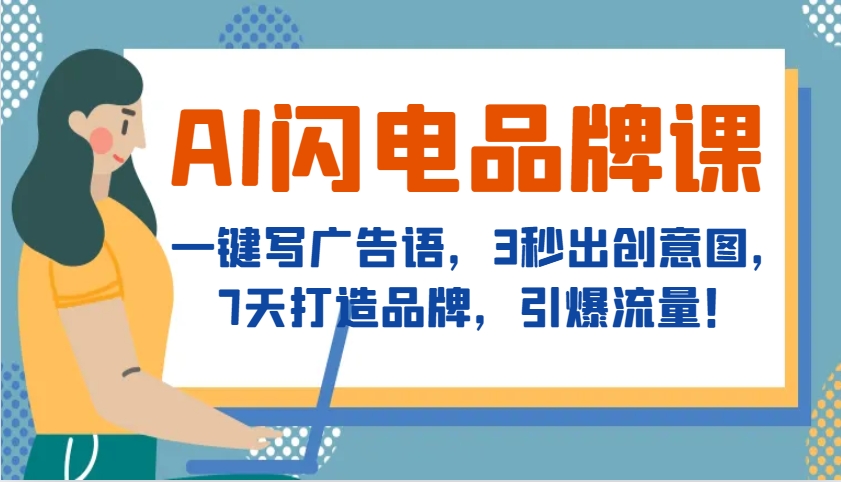 AI雷电知名品牌课，一键写广告词，3秒出创意图片，7天塑造品牌，引爆流量！-课程网