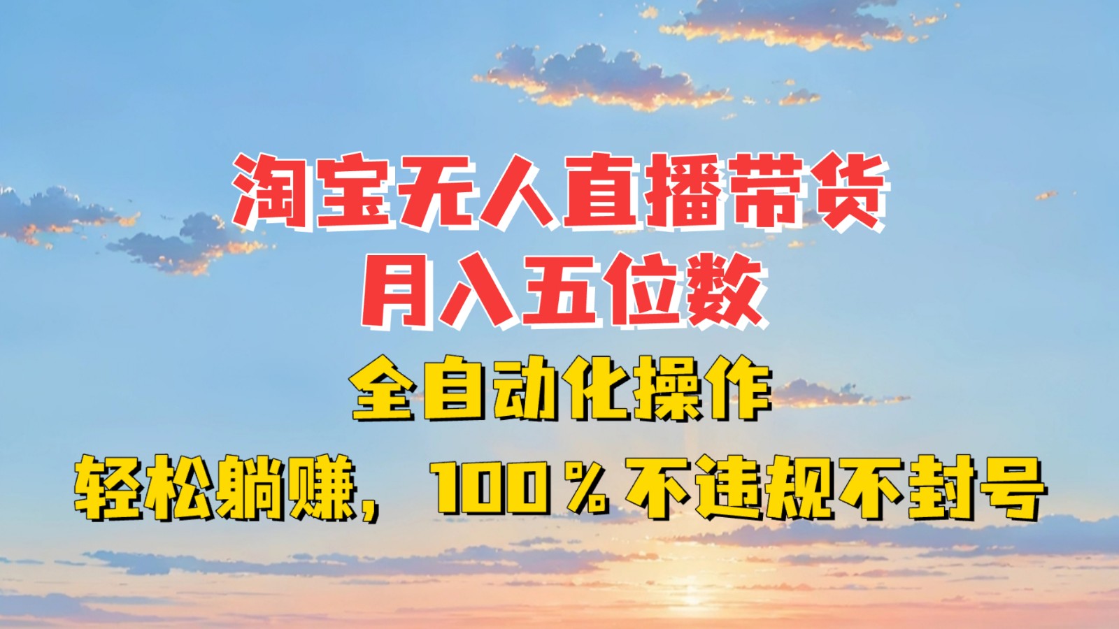 淘宝无人直播带货，月入五位数，全自动化操作，轻松躺赚，100%不违规不封号-课程网